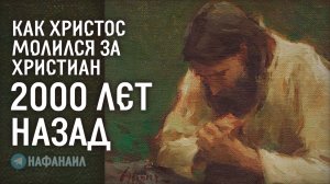 Как Христос молился за христиан 2000 лет назад?