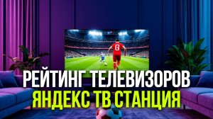 Рейтинг телевизоров Яндекс ТВ Станция — с голосовым управлением и Smart TV.