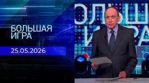 Большая игра. Часть 1. Выпуск от 25.05.2026