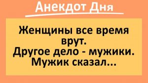 Женщины все время врут. Вот мужики - другое дело... | Анекдоты смешные | Юмор
