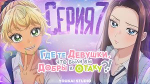 Где те девушки, что были бы добры к отаку? / Otaku ni Yasashii Gal wa Inai!? - 7 серия