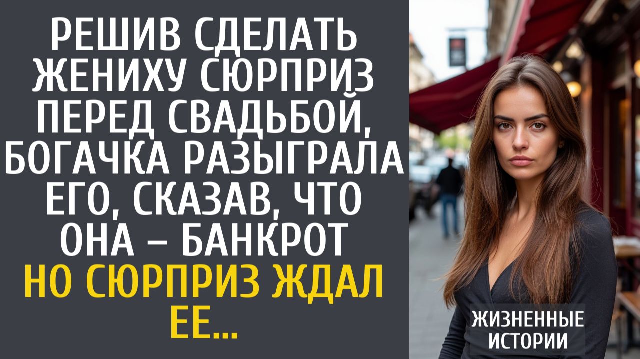 Истории из жизни Решив сделать жениху сюрприз перед свадьбой, богачка разыграла его, сказав, что она