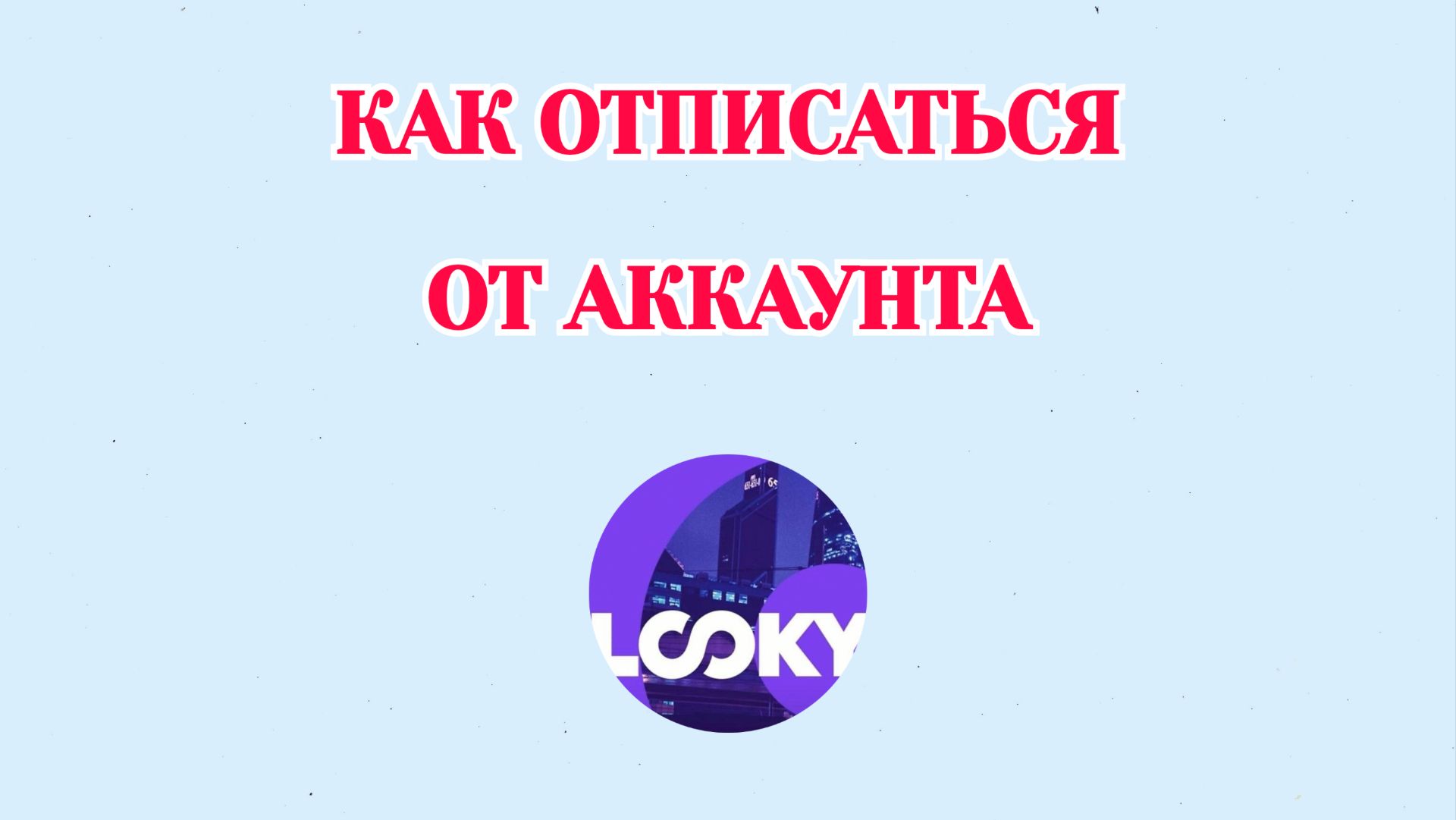 Как Отписаться от Аккаунта в Looky