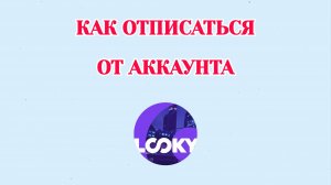 Как Отписаться от Аккаунта в Looky