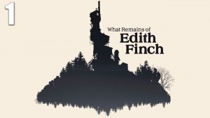 ПОСЛЕДНЯЯ ИЗ ФИНЧЕЙ | What Remains of Edith Finch | #1