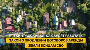 Вяткин рассказал, как будет работать закон о продлении договоров аренды земли бойцам СВО