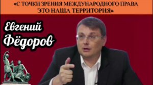 Евгений Фёдоров: «С точки зрения международного права это наша территория»