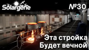 ПРОХОЖДЕНИЕ SOLARGENE: Эта стройка будет вечной #30