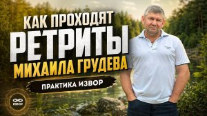 Как проходят ретриты Михаила Грудева. Практика ИЗВОР. Боевое искусство и Психология