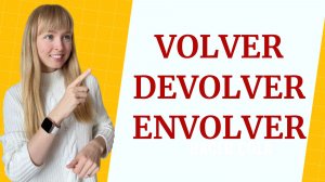 Испанские глаголы volver, devolver, envolver.