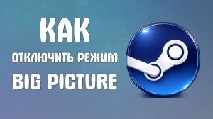 Как отключить режим big picture в steam