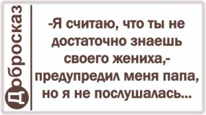 -Я считаю, что ты не достаточно знаешь своего жениха,- предупредил меня папа, но я не послушалась...
