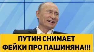 ПУТИН СНИМАЕТ ФЕЙКИ ПРО ПАШИНЯНА!!!