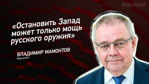 «Остановить Запад может только мощь русского оружия» - Владимир Мамонтов