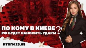 По кому в Киеве РФ будет наносить удары, о чем Европа хочет говорить с Путиным. Итоги 25.05