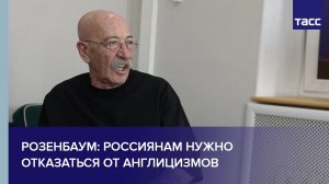 Россиянам нужно отказаться от англицизмов, рассказал ТАСС Александр Розенбаум