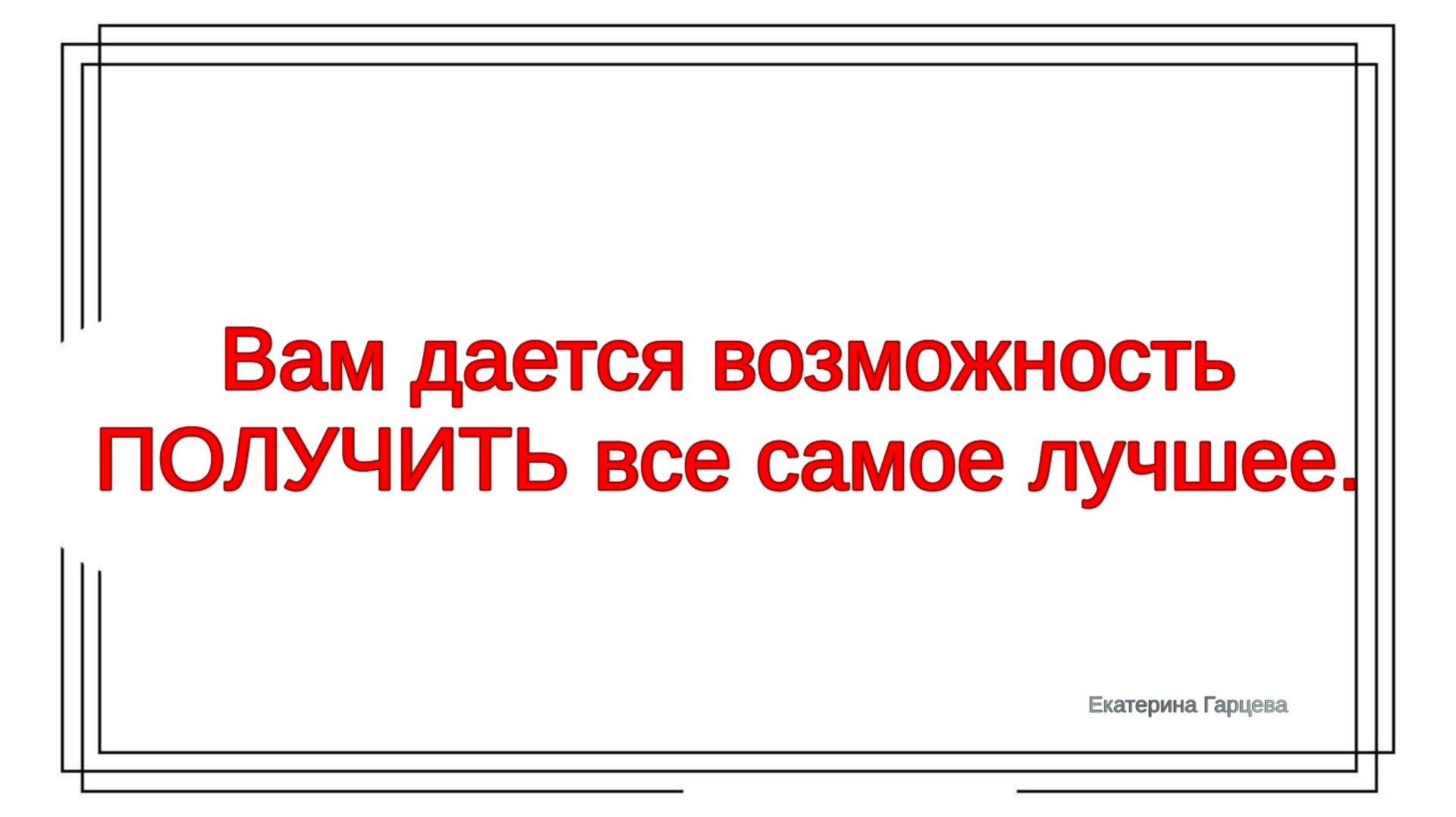 Вам дается возможность ПОЛУЧИТЬ все самое лучшее.