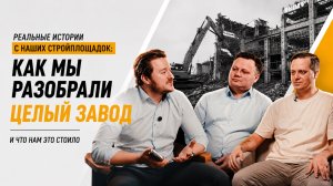 Реальные истории с наших стройплощадок: как мы разобрали целый завод и чего нам это стоило