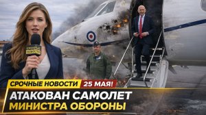 СРОЧНЫЕ НОВОСТИ 25 МАЯ! АТАКОВАН САМОЛЕТ МИНИСТРА ОБОРОНЫ