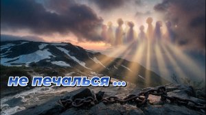 Не печалься ...