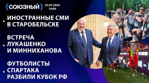 Иностранные СМИ в Старобельске/Встреча Лукашенко и Минниханова/Футболисты Спартака разбили кубок РФ