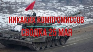 Никаких компромиссов, сводка 25 мая