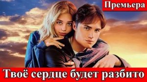 твоё сердце будет разбито фильм 2026 смотреть онлайн бесплатно: драма, полный пересказ фильма