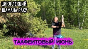 Цикл лекций Шамана Раху «ТААФЕИТОВЫЙ ИЮНЬ»