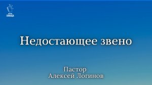 Тема: «Недостающее звено» | Пастор Алексей Логинов.