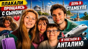 ПЛАКАЛИ ПРОЩАЯСЬ С СЫНОМ! Его общежитие. НАШ ДЕНЬ В СТАМБУЛЕ. Улетаем в Анталию #влог