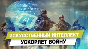 Искусственный интеллект ускоряет войну