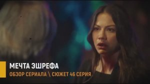 Мечта Эшрефа 46 серия: правда, которая разрушит всё - разбор сюжета