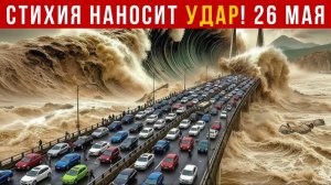 Новости Сегодня 26.05.2026 - Катаклизмы сегодня❗ ЧП❗ События дня❗ Россия США Китай Индия Европа❗