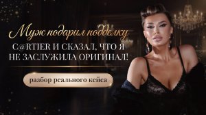 «МУЖ ПОДАРИЛ ПОДДЕЛКУ CARTIER И СКАЗАЛ, ЧТО Я НЕ ЗАСЛУЖИЛА ОРИГИНАЛ!»