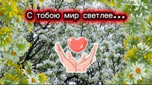С тобою МИР светлее...