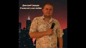 Дмитрий Гревцев - Я знаю нет у нас любви