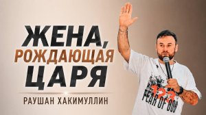 «Жена, рождающая Царя», пастор Раушан Хакимуллин