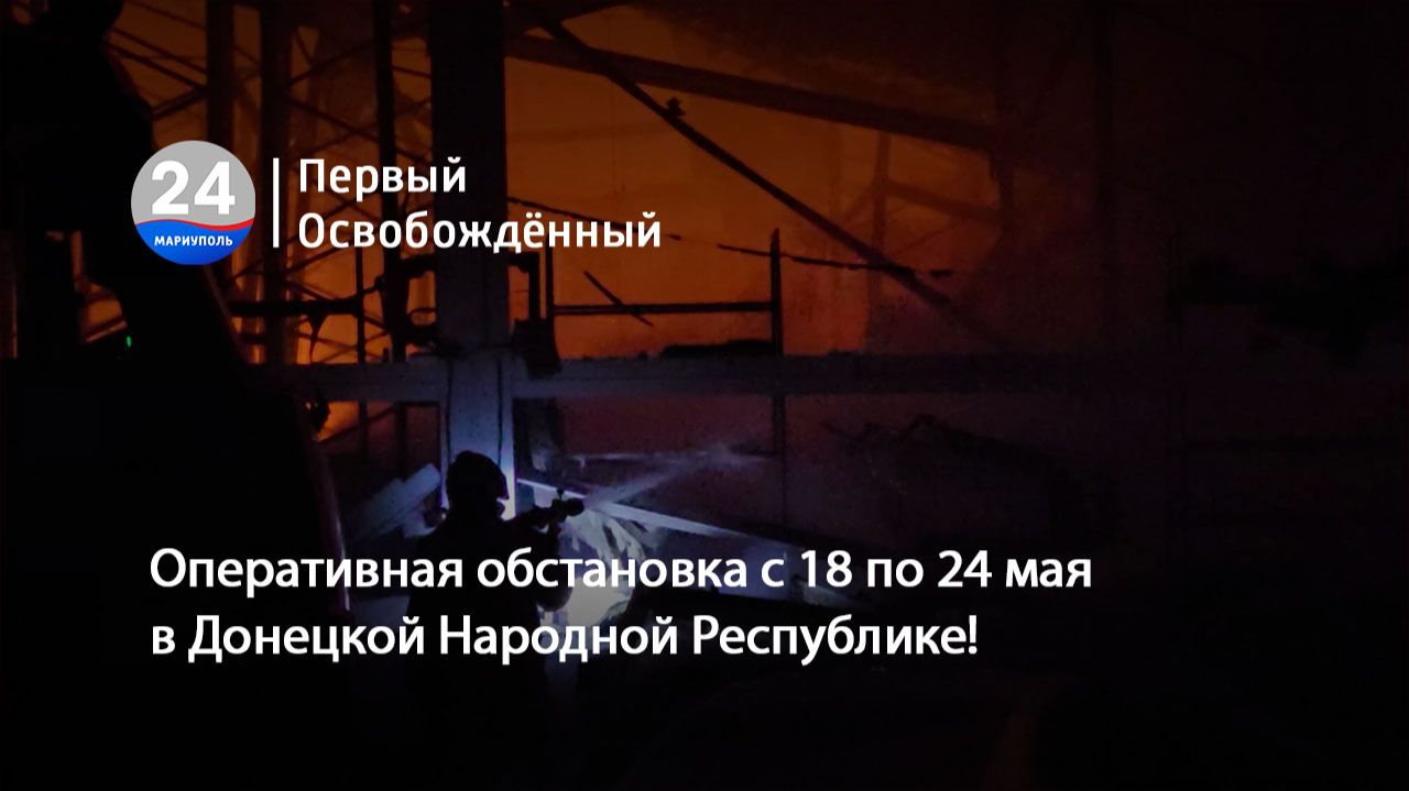 Оперативная обстановка с 18 по 24 мая в Донецкой Народной Республике! 26.05.2026
