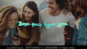 ВЕЧЕРИНКА С ДРУЗЬЯМИ.СЛАЙД-ШОУ ИЗ ФОТО