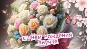 Поздравление с днём рождения внучке – красивая музыкальная открытка. Трогательные слова до слёз