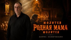 Борис Новичихин  Молится родная мама молится...