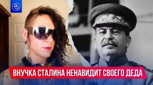 Внучка Сталина ненавидит своего деда