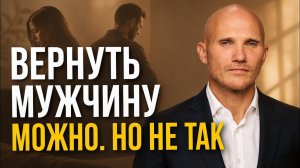 Почему мужчина не возвращается обратно. И как же его вернуть.