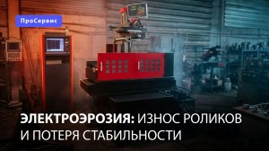 Электроэрозия: износ роликов и потеря стабильности