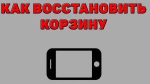 Как восстановить корзину на Телефоне