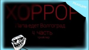 РЕАКЦИЯ НА ТРЕЙЛЕР К 4 ЧАСТИ ПАПА ЕДЕТ В ВОЛГОГРАД ХОРРОР