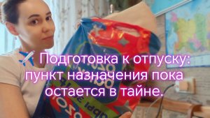 ✈️ Подготовка к отпуску: пункт назначения пока остается в тайне.