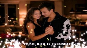 Без тебя,как с пахмелье,