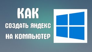 Как создать яндекс на компьютер