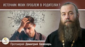 Источник моих проблем в родителях ?  Протоиерей Димитрий Беженарь